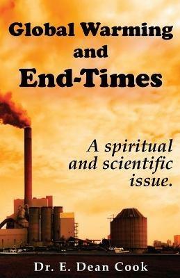 Global Warming and End-Times: A Spiritual and Scientific Issue - E Dean Cook - cover