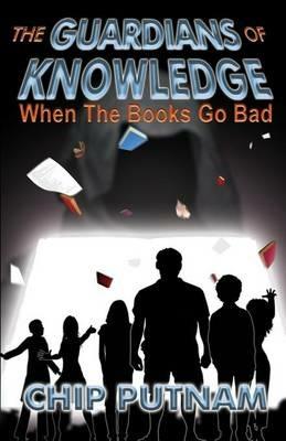 The Guardians of Knowledge: When the Books Go Bad - Chip Putnam - cover