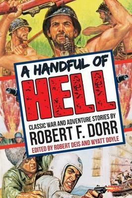A Handful of Hell: Classic War and Adventure Stories - Robert F Dorr - cover