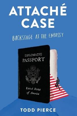 Attaché Case: Backstage at the Embassy - Todd Pierce - cover