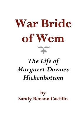 War Bride of Wem: The Life of Margaret Downes Hickenbottom - Sandy Benson Castillo - cover