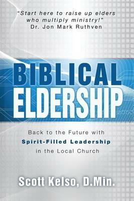 Biblical Eldership: Back to the Future with Spirit - Filled Leadership in the Local Church - Scott Kelso - cover