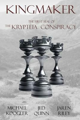 Kingmaker: The First Seal of the Krypteia Conspiracy - Michael Koogler,Jed Quinn,Jaren Riley - cover