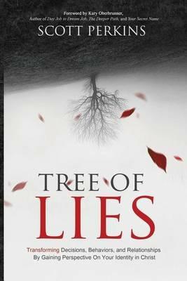 Tree of Lies: Transforming Decisions, Behaviors, and Relationships By Gaining Perspective On Your Identity in Christ - Scott Perkins - cover