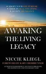 Awaking the Living Legacy: Adopt Your Life Purpose, Abide in Healthy Living, Accept Abundance