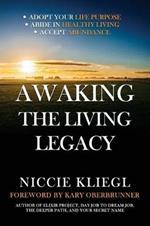 Awaking the Living Legacy: Adopt Your Life Purpose, Abide in Healthy Living, Accept Abundance