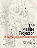 The Miralles Projection: Thinking and Representation in the Architecture of Enric Miralles