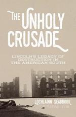 The Unholy Crusade: Lincoln's Legacy of Destruction in the American South