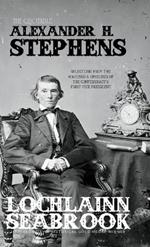 The Quotable Alexander H. Stephens: Selections from the Writings and Speeches of the Confederacy's First Vice President