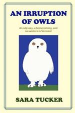 An Irruption of Owls: An odyssey, a homecoming, and six winters in Vermont