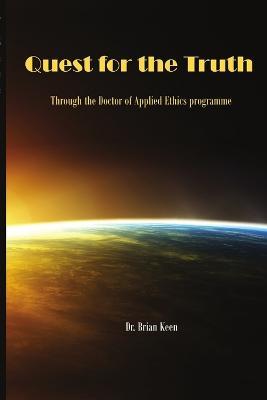 Quest for the Truth: Through the Doctor of Applied Ethics programme - Brian Keen - cover