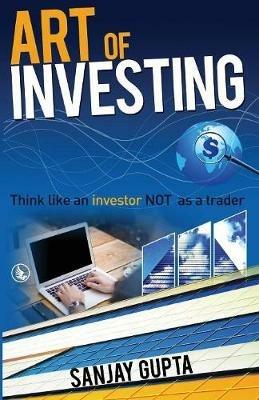 Art of Investing: Think like an investor NOT as a trader - Sanjay Gupta - cover