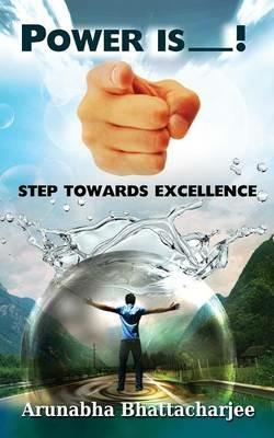 Power Is You: Step Towards Excellence - Arunabha Bhattacharjee - cover