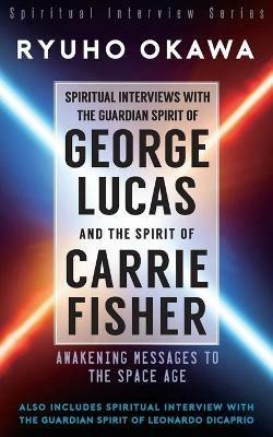 Spiritual Interviews with the Guardian Spirit of George Lucas and the Spirit of Carrie Fisher - Ryuho Okawa - cover