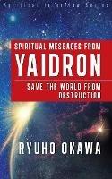 Spiritual Messages from Yaidron - Save the World from Destruction - Ryuho Okawa - cover