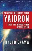 Spiritual Messages from Yaidron - Save the World from Destruction