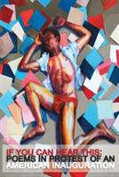 If You Can Hear This: Poems in Protest of an American Inauguration - cover