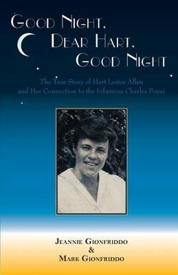 Good Night, Dear Hart, Good Night: The Untold Story of Hart Lester Allen and Her Connection to the Infamous Charles Ponzi - Jeannie Gionfriddo,Mark Gionfriddo - cover