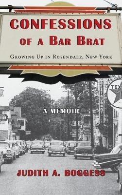 Confessions of a Bar Brat: Growing Up in Rosendale, New York: A Memoir - Judith a Boggess - cover