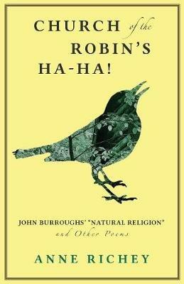 Church of the Robin's Ha-Ha!: John Burroughs' Natural Religion and Other Poems - Anne Richey - cover