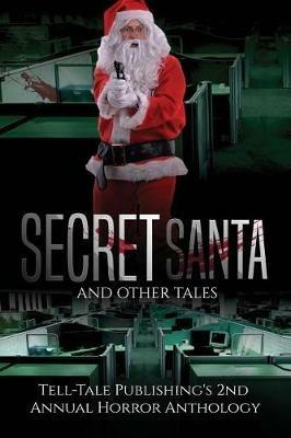 Secret Santa and Other Tales: Tell-Tale Publishing's 2nd Annual Horror Anthology - Marcus Mattern,Elizabeth Alsobrooks,Ric Wasley - cover