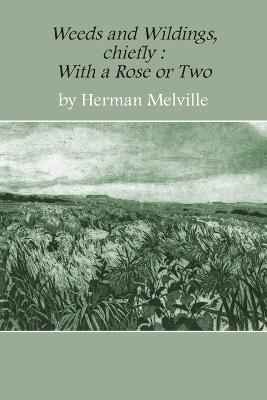 Weeds and Wildings: Chiefly with a Rose or Two - Herman Melville - cover