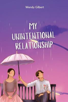 My Unintentional Relationship - Wendy Gilbert - cover