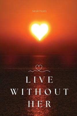 Live Without Her - Sarah Heath - cover