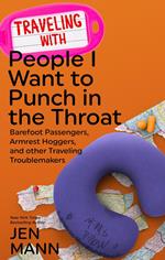 Traveling with People I Want to Punch in the Throat: Barefoot Passengers, Armrest Hoggers, and Other Traveling Troublemakers