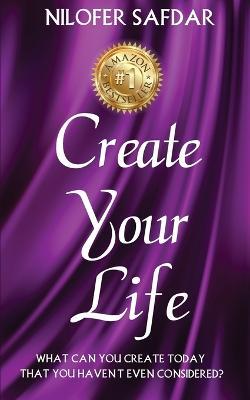 Create Your Life: What can you create today that you haven't even considered? - Nilofer Safdar - cover