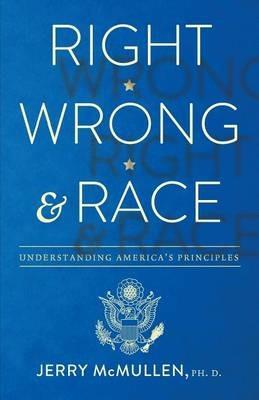 Right, Wrong and Race - Ph D Jerry McMullen - cover