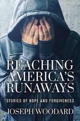 Reaching America's Runaways: Stories of Hope and Forgiveness - Joseph Woodard - cover