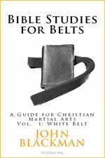 Bible Studies for Belts: A Guide for Christian Martial Arts Vol. 1: White Belt