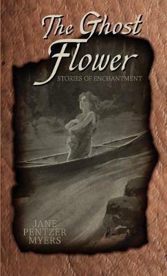 The Ghost Flower: Tales of Enchantment - Jane Pentzer Myers - cover
