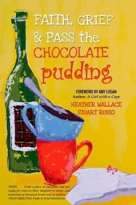 Faith, Grief & Pass the Chocolate Pudding - Heather Wallace,Stuart Rubio - cover
