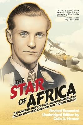 The Star of Africa: The Complete Story of Hans-Joachim Marseille as Told by Those Who Knew Him and Those He Fought - Colin D Heaton - cover