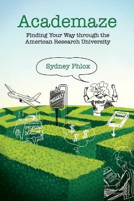 Academaze: Finding Your Way through the American Research University - Sydney Phlox - cover