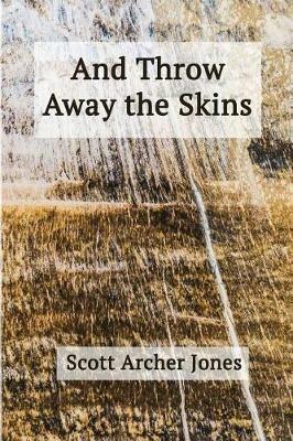 And Throw Away the Skins - Scott Archer Jones - cover