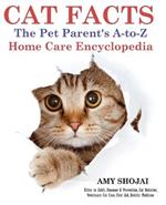 Cat Facts: THE PET PARENTS A-to-Z HOME CARE ENCYCLOPEDIA: Kitten to Adult, Disease & Prevention, Cat Behavior Veterinary Care, First Aid, Holistic Medicine