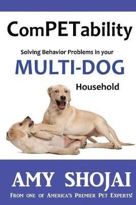 ComPETability: Solving Behavior Problems in Your Multi-Dog Household - Amy Shojai - cover