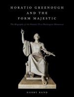 Horatio Grennough and the Form Majestic: The Biography of the Nation's First Washington Monument
