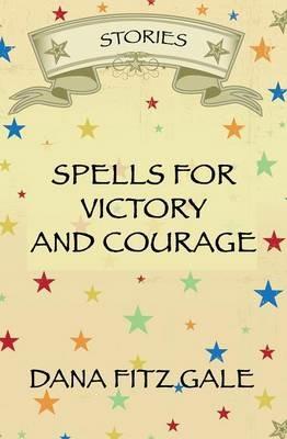 Spells for Victory and Courage: Stories - Dana Fitz Gale - cover