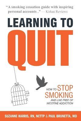 Learning to Quit: How to Stop Smoking and Live Free of Nicotine Addiction - Suzanne Harris,Paul Brunetta - cover