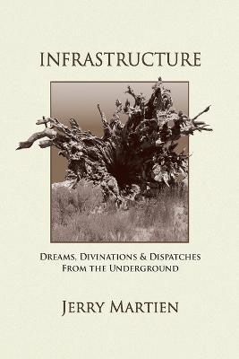 Infrastructure: Dreams, Divinations & Dispatches from the Underground - Jerry Martien - cover