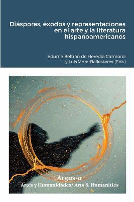 Diasporas, exodos y representaciones en el arte y la literatura hispanoamericanos - Edur Edurne Beltran de Heredia Carmona,Luis Mora-Ballesteros - cover