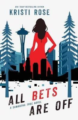 All Bets Are Off: A Samantha True Novel - Kristi Rose - cover