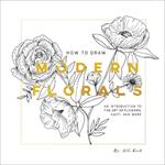 How To Draw Modern Florals: An Introduction to the Art of Flowers, Cacti, and More