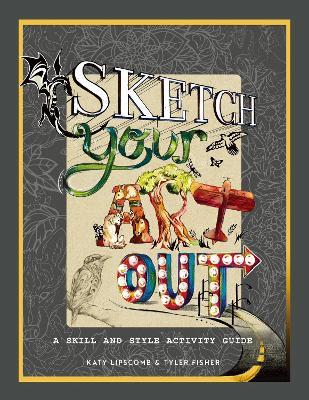 Sketch Your Art Out: A Skill and Style Activity Book - Katy Lipscomb,Tyler Fisher - cover