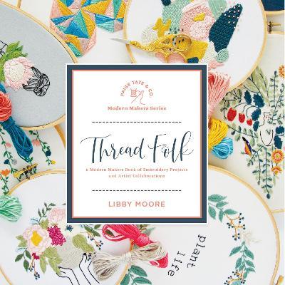 Thread Folk: A Modern Makers Book of Embroidery Projects and Artist Collaborations - Libby Moore - cover