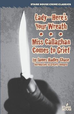 Lady--Here's Your Wreath / Miss Callaghan Comes to Grief - James Hadley Chase - cover